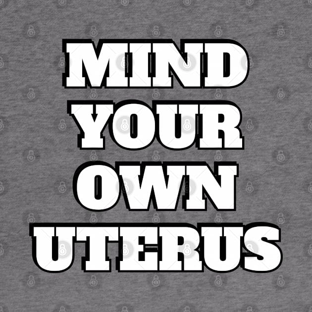 Mind your own uterus - pro choice - abortion rights by InspireMe